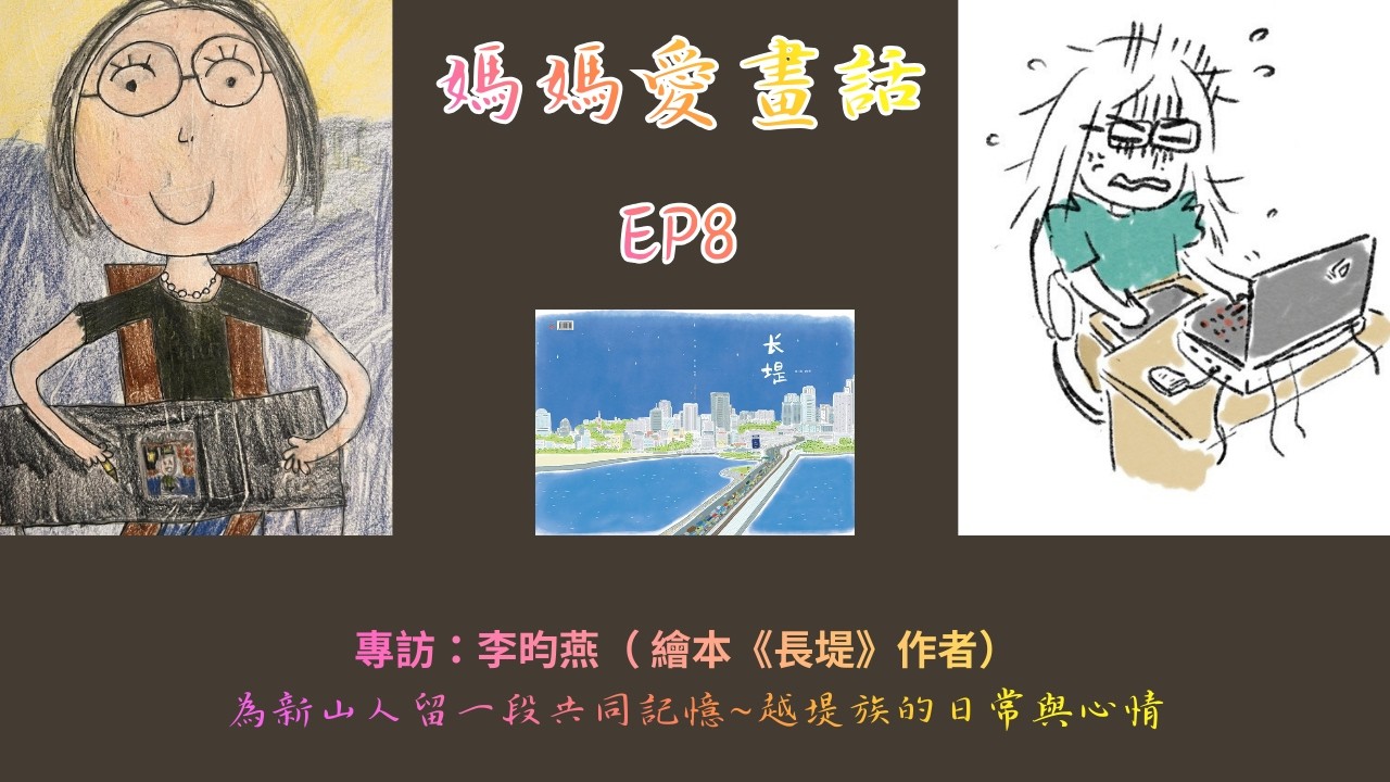 【媽媽愛畫話】EP8 專訪繪本《長堤》作者李昀燕：為新山人留一段共同記憶~越堤族的日常與心情
