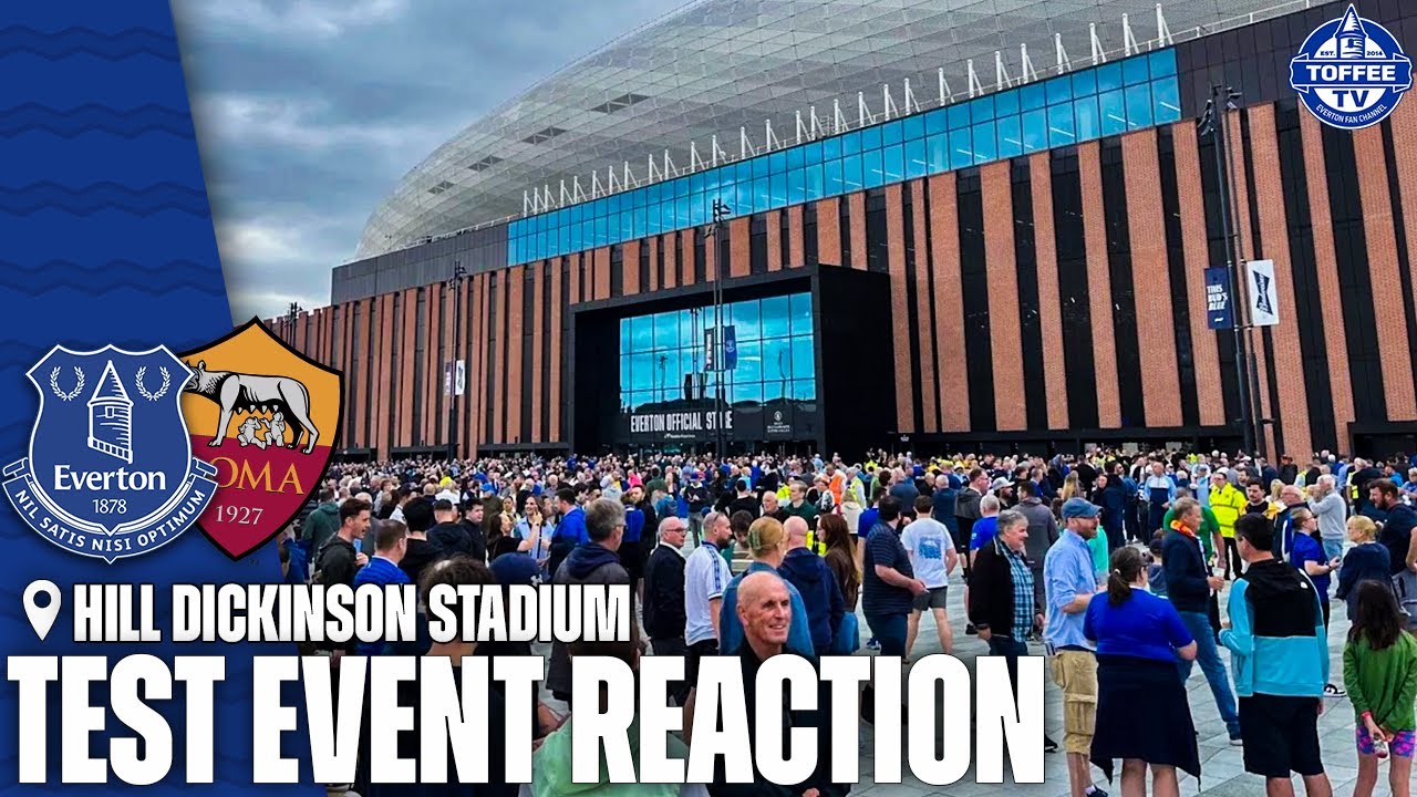 Hill Dickinson Stadium Test Event Reaction | Everton V AS Roma