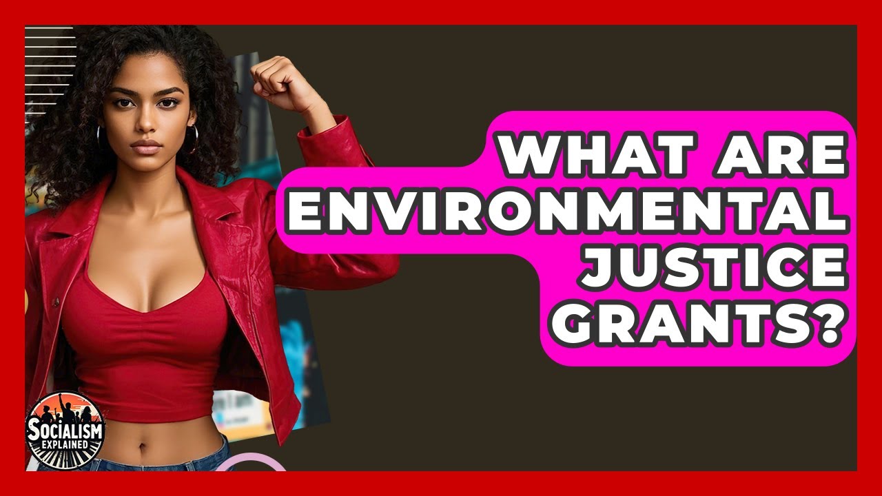 What Are Environmental Justice Grants? - Socialism Explained