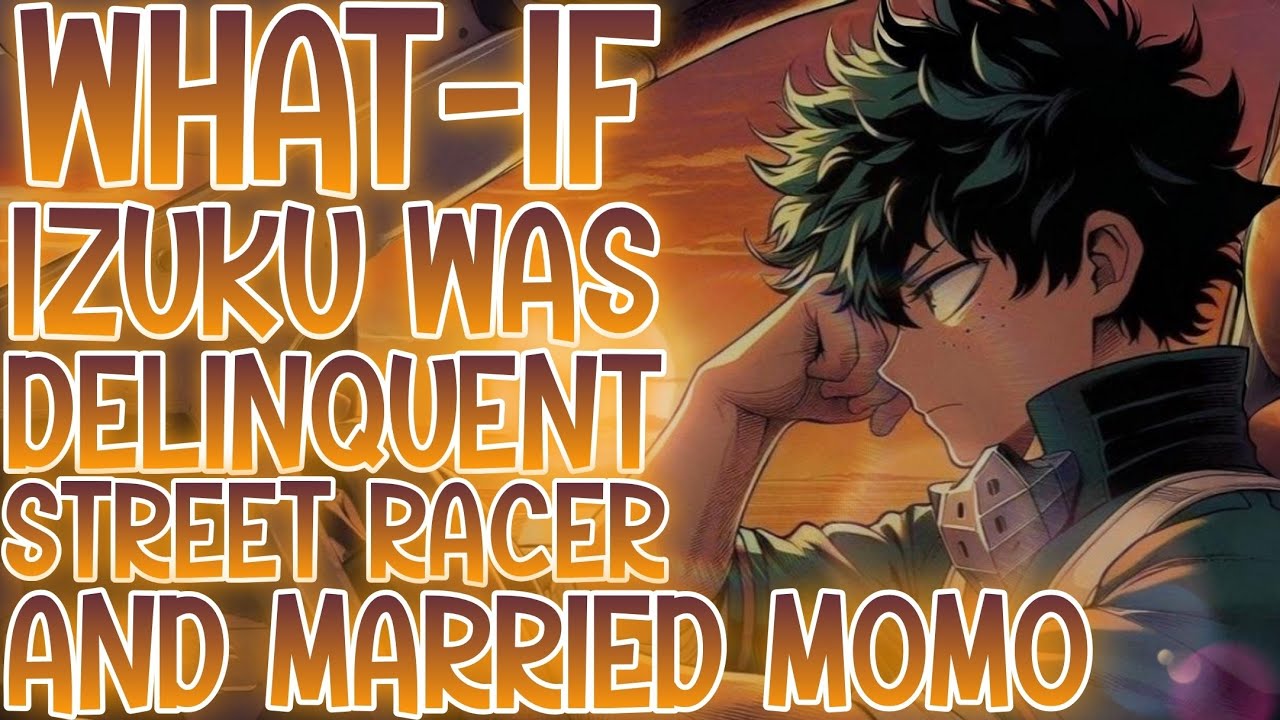 THE DELINQUENT RUNNER: What-if Izuku Was Delinquent—Street Racer And Married Momo