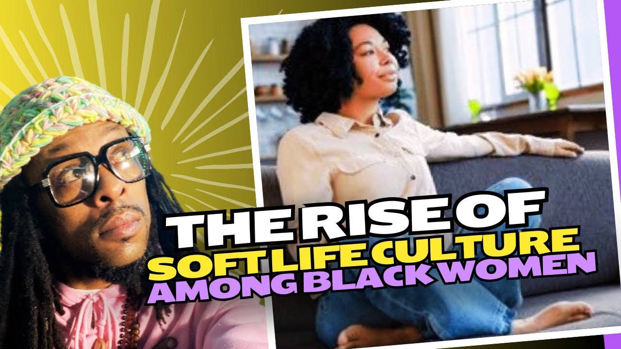 The Rise of Soft Life Culture Among Black Women &ndash; What It Really Means