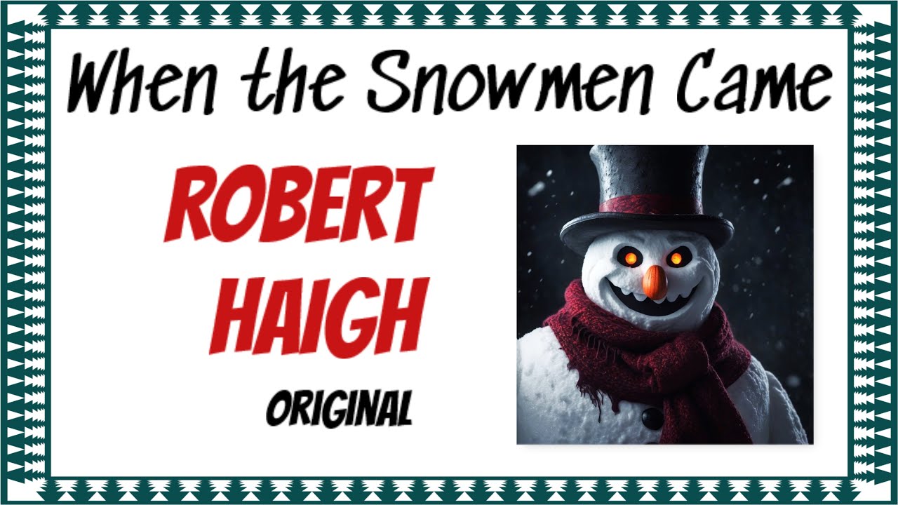 When the Snowmen Came - written & performed by Robert Haigh.