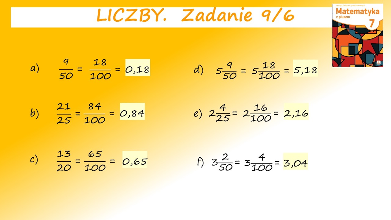 9str.6 Przedstaw każdą z poniższych liczb w postaci ułamka dziesiętnego. a) 9/50 b) 21/25 c) 13/20