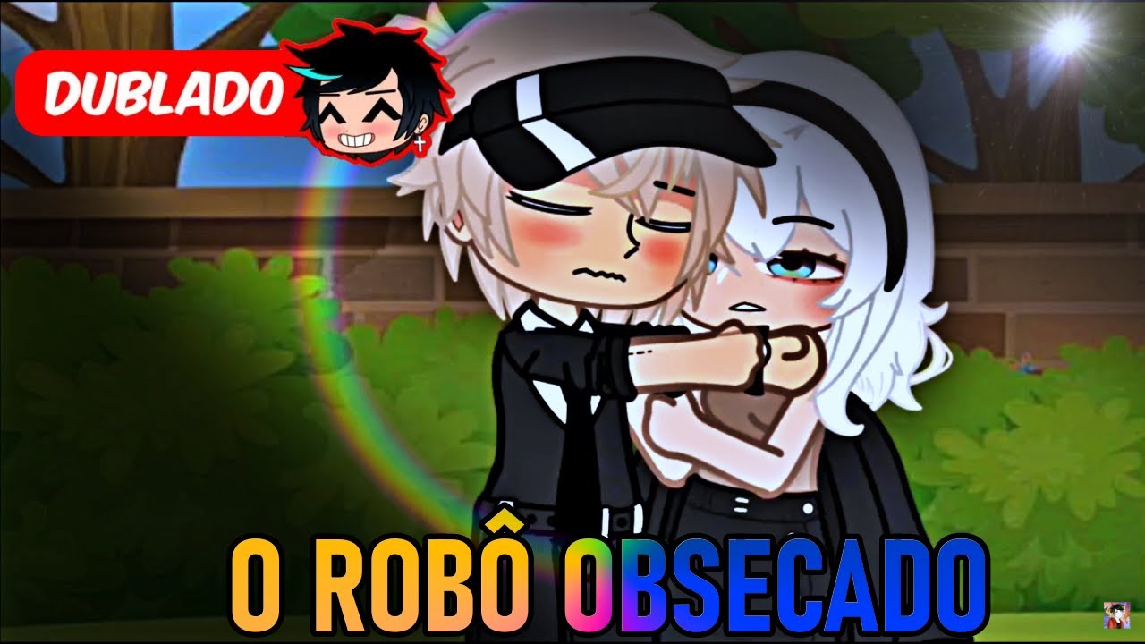 O ROB&Ocirc; OBSECADO  [DUBLADO] Mini Filme | Gacha Club