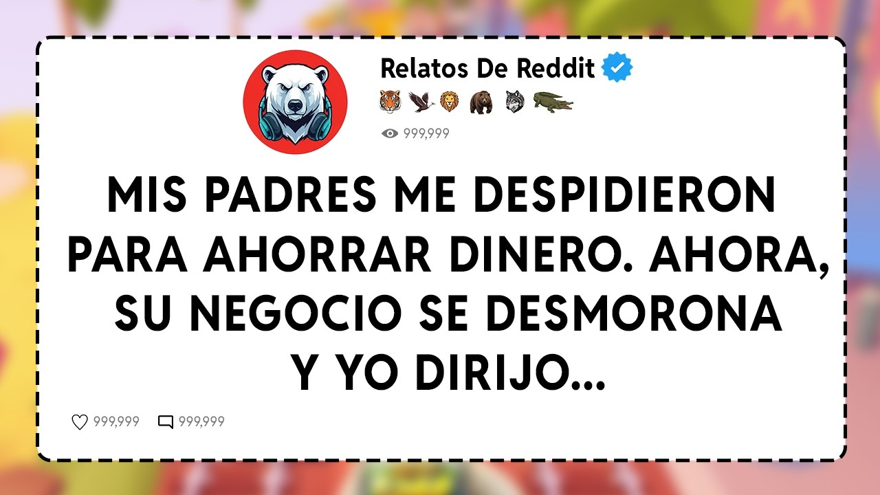 Mis Padres Me Despidieron Para Ahorrar Dinero. Ahora, Su Negocio Se Desmorona Y Yo Dirijo...