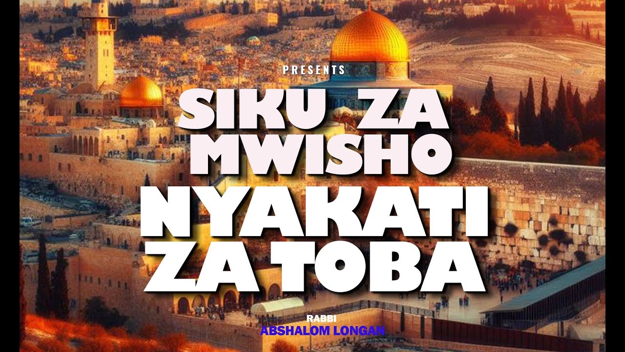 SIKU ZA MWISHO NYAKATIZA TOBA - RABBI ABSHALOM LONGAN - (SIKU YA MWISHO YA MWAKA WA KIBIBLIA)