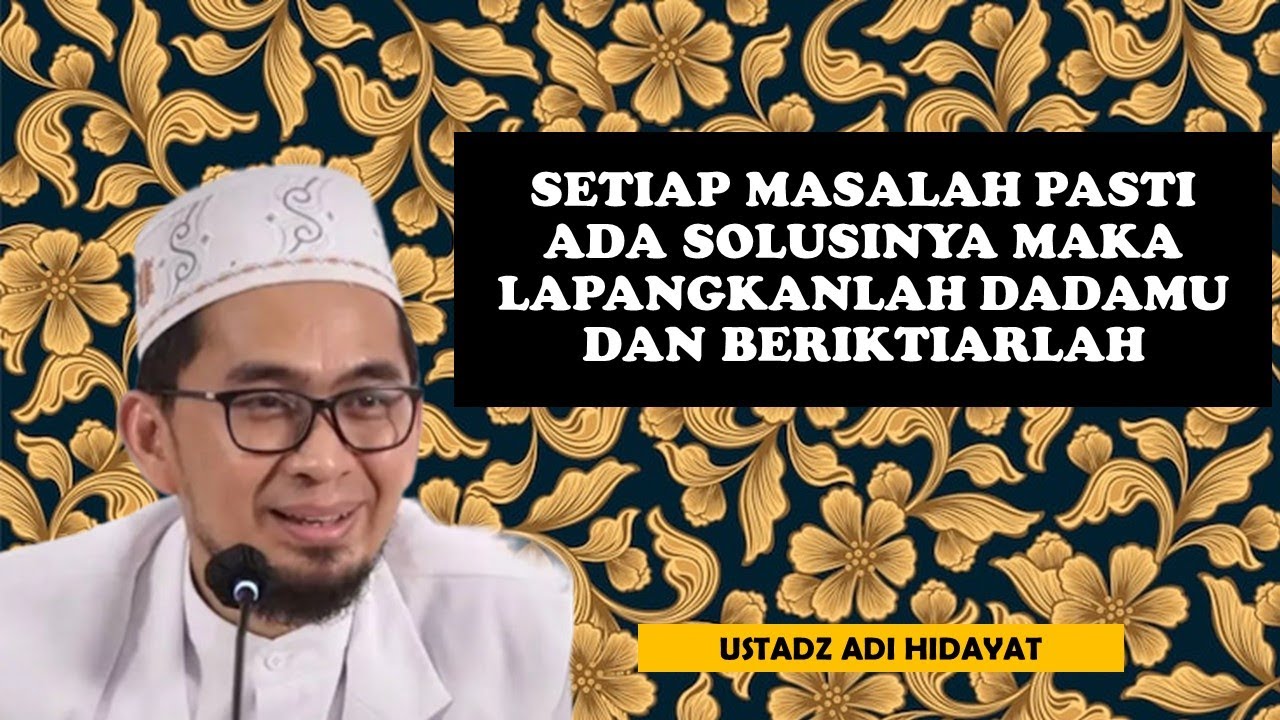 SETIAP MASALAH PASTI ADA SOLUSINYA MAKA LAPANGKANLAH DADAMU DAN BERIKTIARLAH || USTADZ ADI HIDAYAT