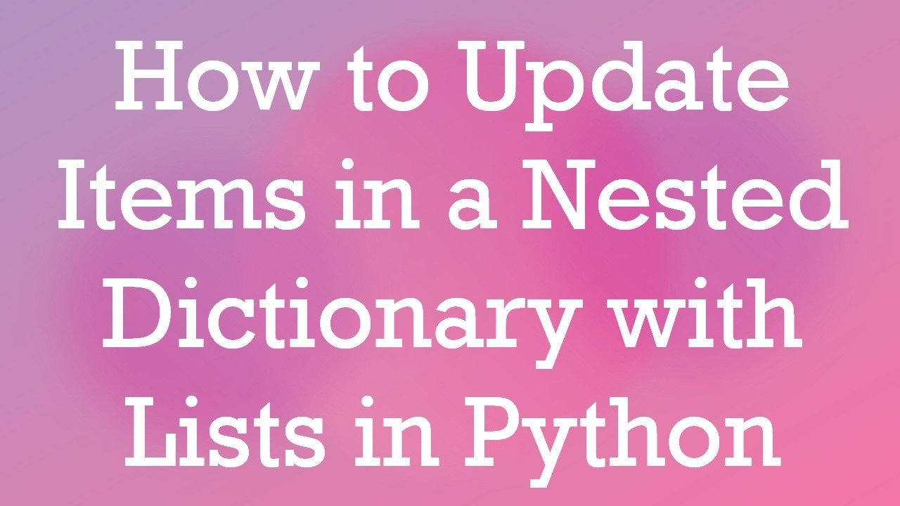 How to Update Items in a Nested Dictionary with Lists in Python