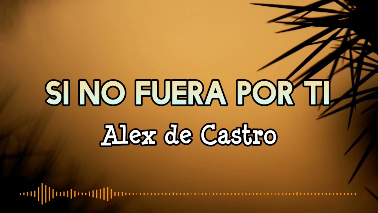 SI NO FUERA POR TI - Alex De Castro /Letra /Salsa/ Cali