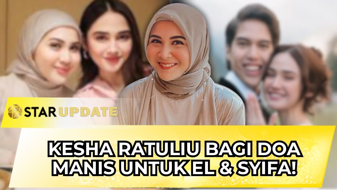 HARU! KESHA RATULIU BAGI DOA MANIS UNTUK SYIFA & EL RUMI, SEMOGA LANCAR SAMPAI HARI H! | STAR UPDATE