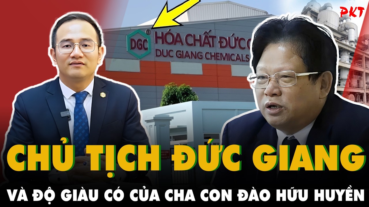 Độ giàu có của CHA CON ĐẠI GIA -Chủ tịch Tập đoàn hóa chất Đức Giang VỪA BỊ BẮT ra sao? | PKT