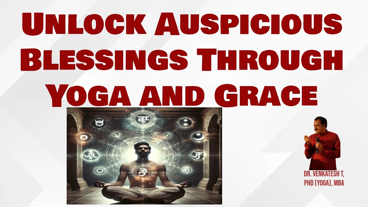 Unlock Auspicious Blessings Through Yoga and Grace | Dr Venkatesh T