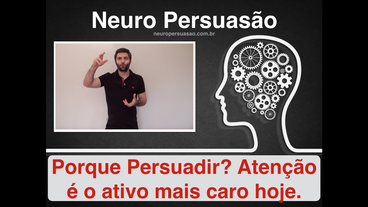 Porque persuadir? ATENÇÃO é o ativo mais caro hoje! | Neuro Persuasão