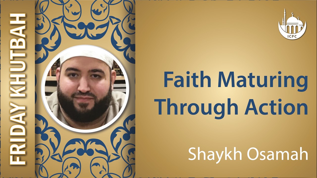 Faith Maturing Through Action | Khutbah By Shaykh Osamah