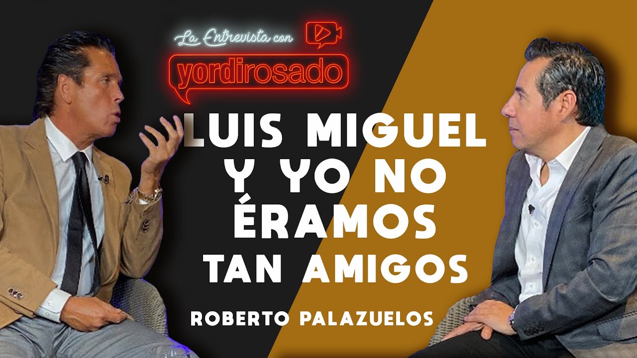 LUIS MIGUEL Y YO NO ÉRAMOS TAN AMIGOS | Roberto Palazuelos | La entrevista con Yordi Rosado