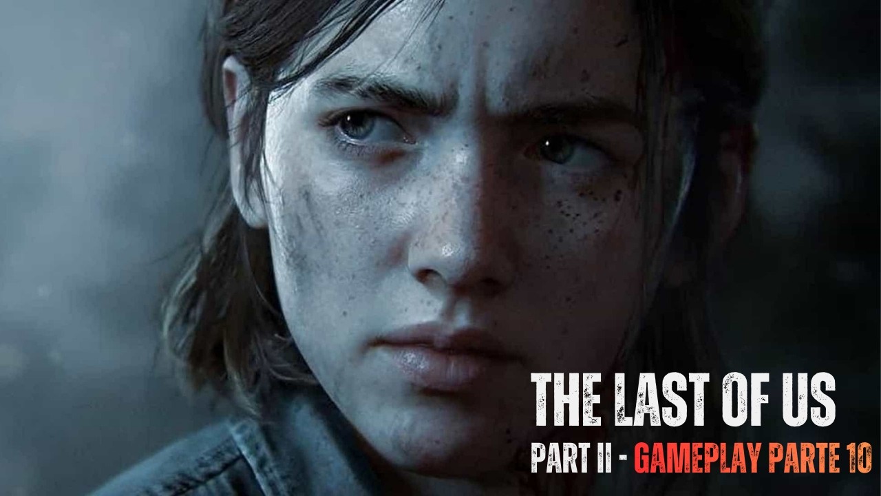 The Last of Us Parte II  - Gameplay Parte 10