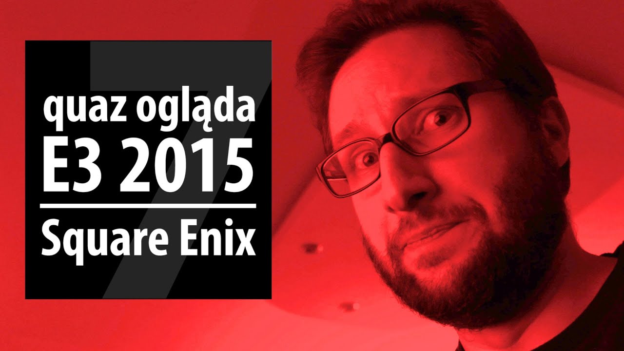 quaz ogląda E3 2015 #7: Square Enix