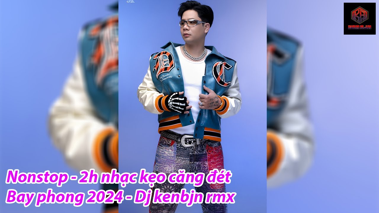 Nonstop - 2h nhạc kẹo căng đét - bay phong 2024 - Dj kenbjn rmx