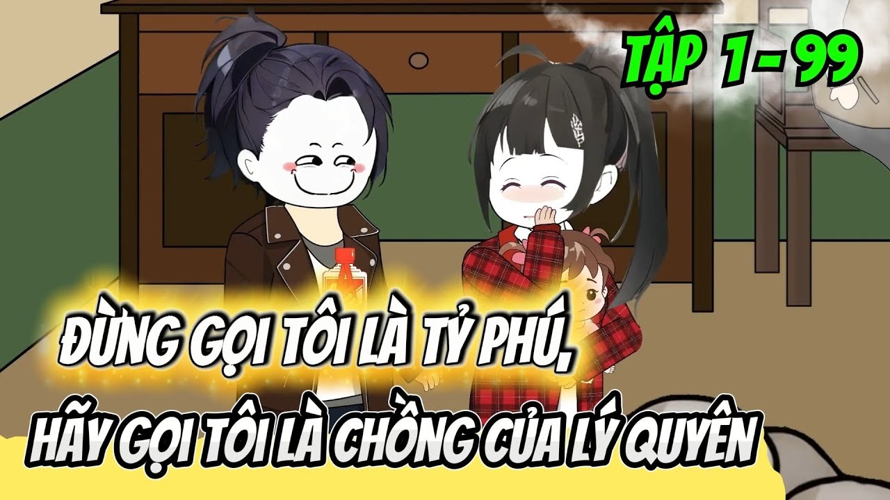 Tập 1 - 99 | Đừng Gọi Tôi Là Tỷ Phú, Hãy Gọi Tôi Là Chồng Của Lý Quyên | HảiTuấnVietsub