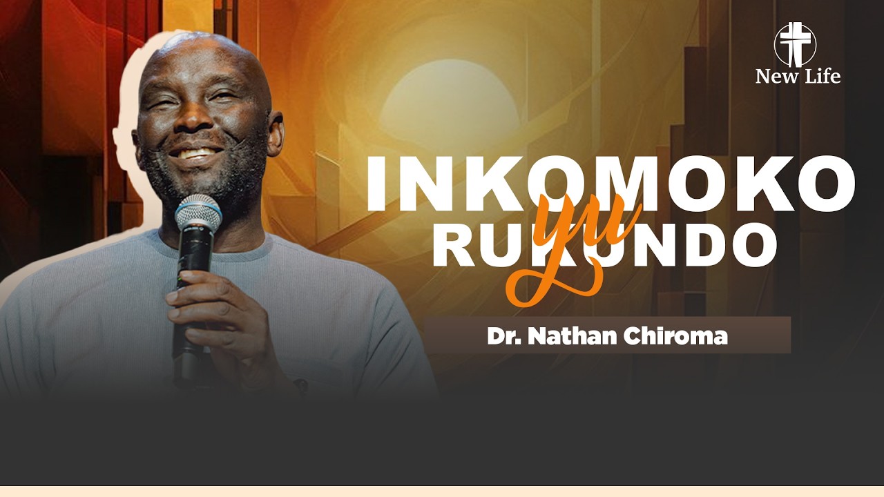 Inkomoko yu Rukundo | Dr. Nathan Chiroma| New Life Rwanda