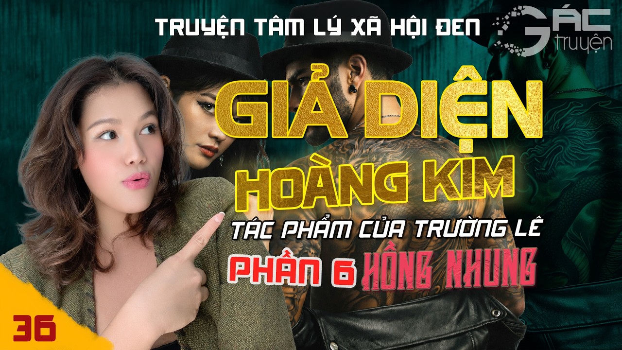 GIẢ DIỆN HOÀNG KIM - PHẦN 6 - [TẬP 36] - TRUYỆN TÂM LÝ XÃ HỘI ĐEN MỚI NHẤT