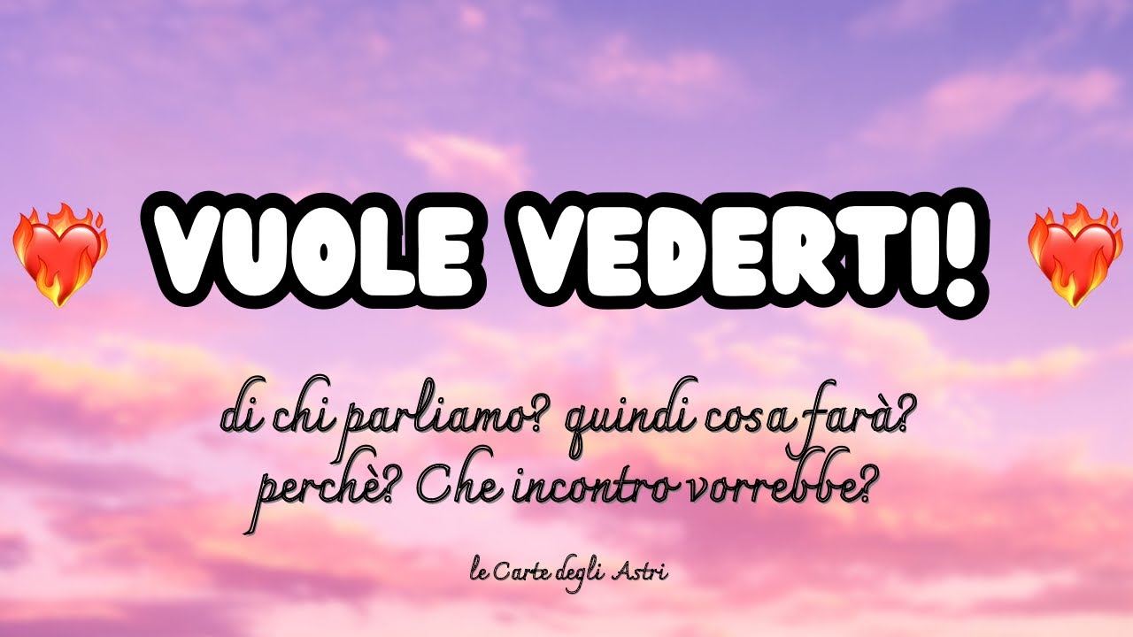✨ VUOLE VEDERTI A TUTTI I COSTI 💖 Chi? Perché? Cosa farà? Che incontro vorrebbe? ✨💖
