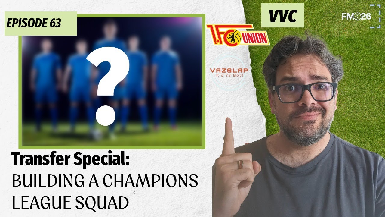 FM 26 - EP 63 - VVC - TRANSFER SPECIAL: BULDING A CHAMPIONS LEAGUE SQUAD