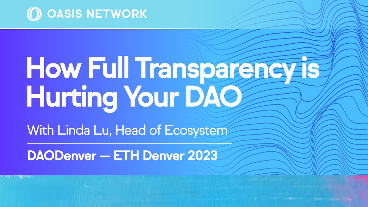 How Full Transparency is Hurting Your DAO &mdash; Oasis Network at DAODenver