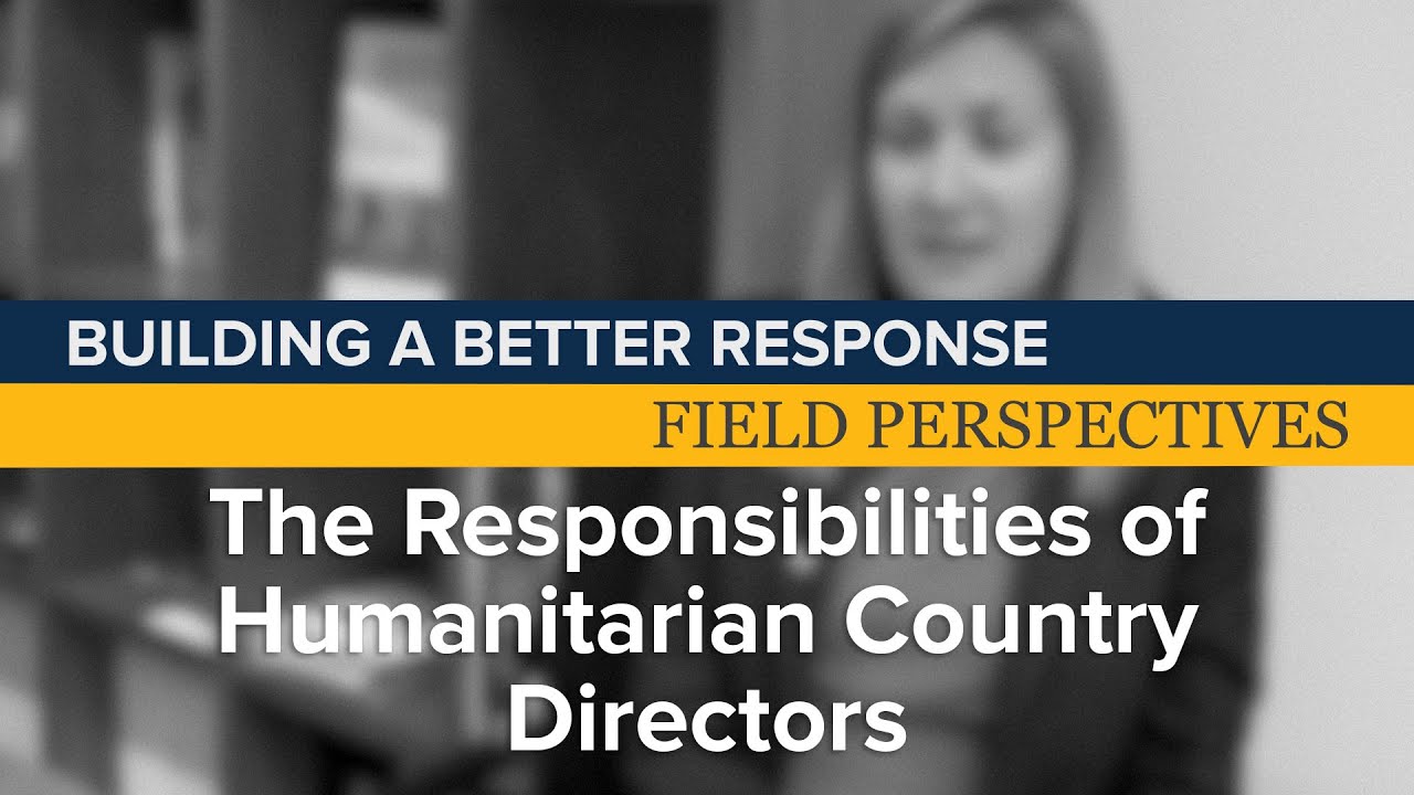 BBR Field Perspectives | The Responsibilites of Humanitarian Country Directors