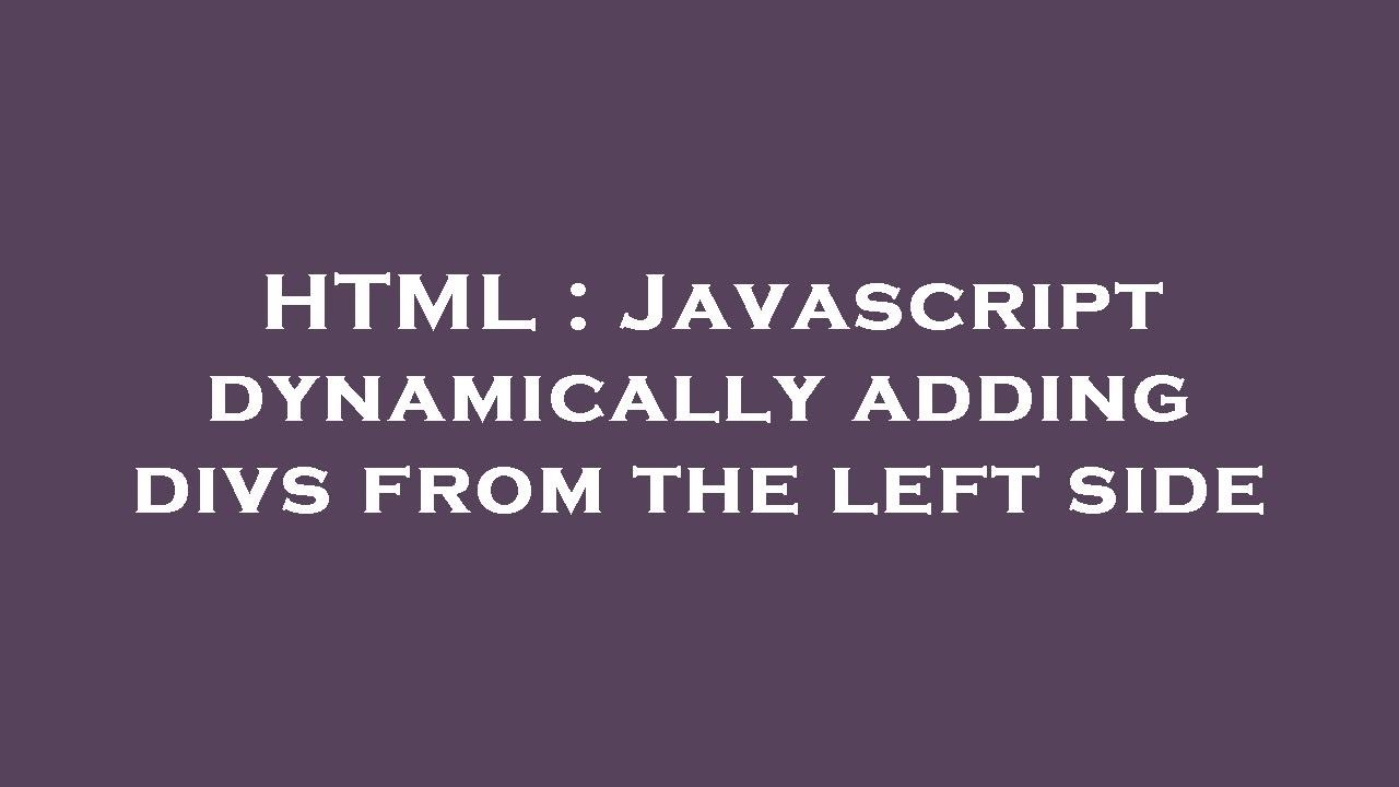 HTML : Javascript dynamically adding divs from the left side