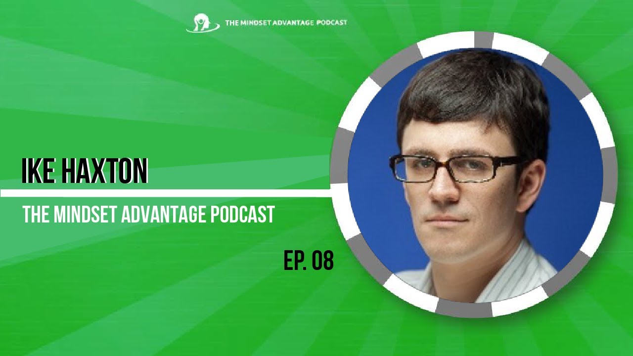 Ike Haxton – The Mindset Advantage Podcast #08