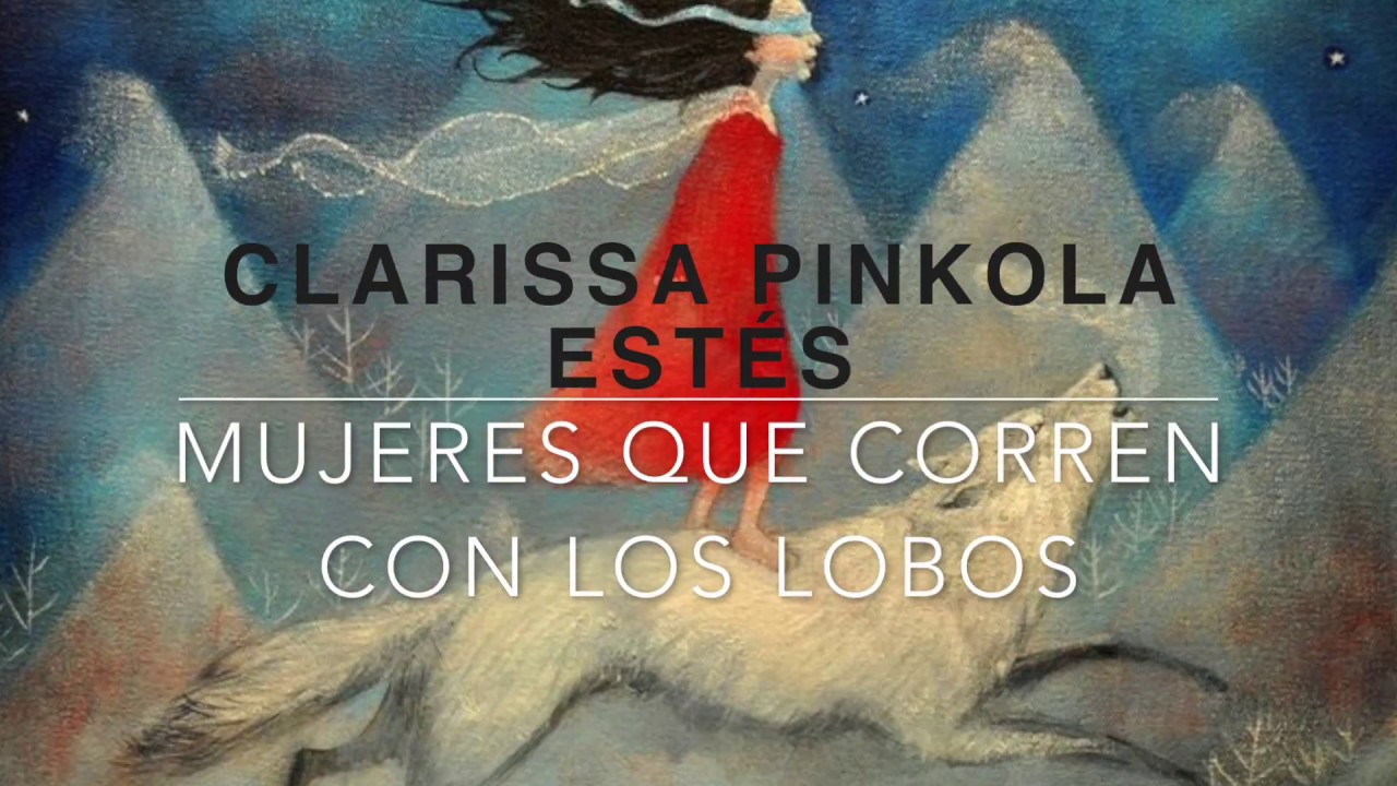 Mujeres que corren con los lobos. Introduccion, parte 1