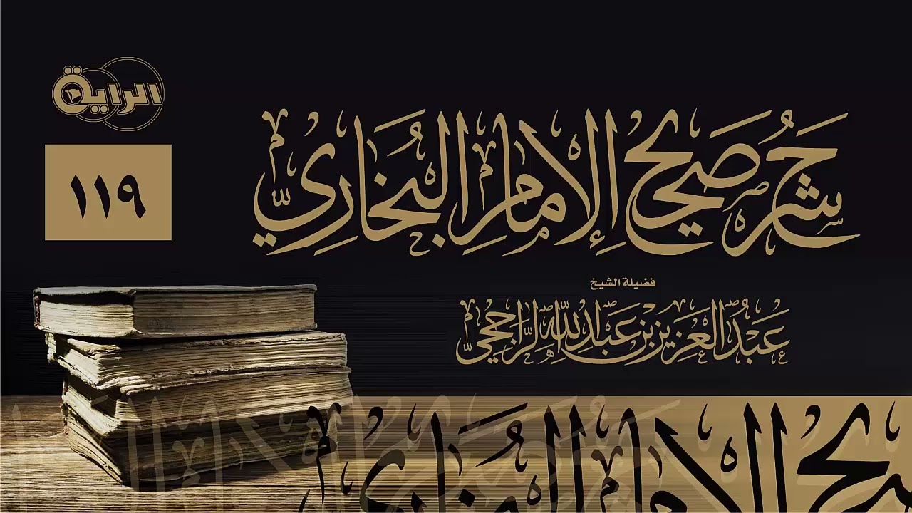 119 شرح صحيح الإمام البخاري   الشيخ عبدالعزيز الراجحي