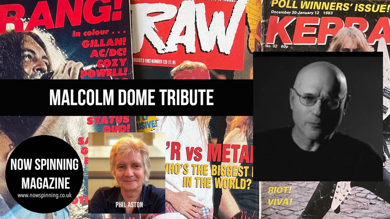 Tribute to Malcolm Dome - Rock Journalist and Writer by Phil Aston Now Spinning Magazine