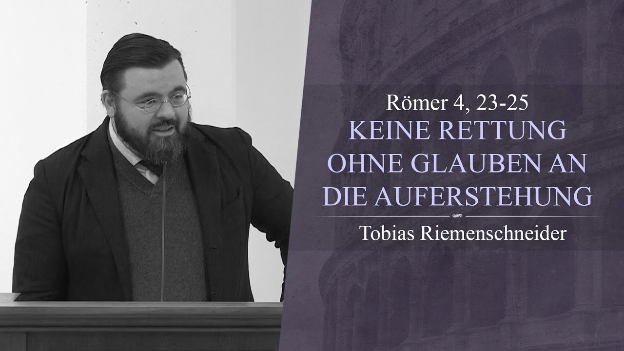 Keine Rettung ohne Glauben an die Auferstehung! (Römer 4, 23-25) - Tobias Riemenschneider