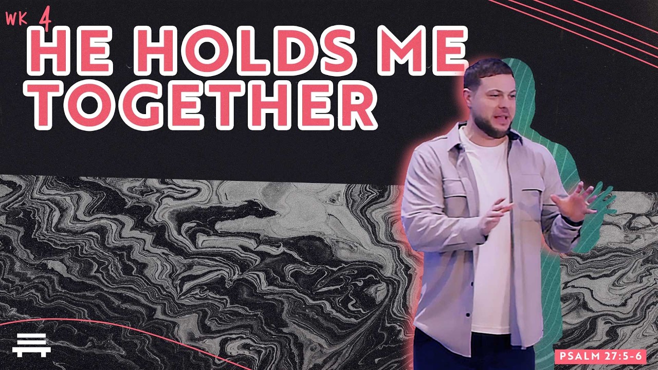 Psalm 27:5-6 / / HE HOLDS ME TOGETHER