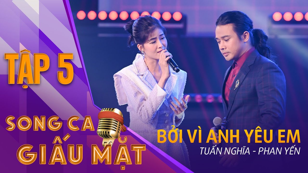 SONG CA GIẤU MẶT TẬP 5 | Bởi Vì Anh Yêu Em - Tuấn Nghĩa, Phan Yến Nhi