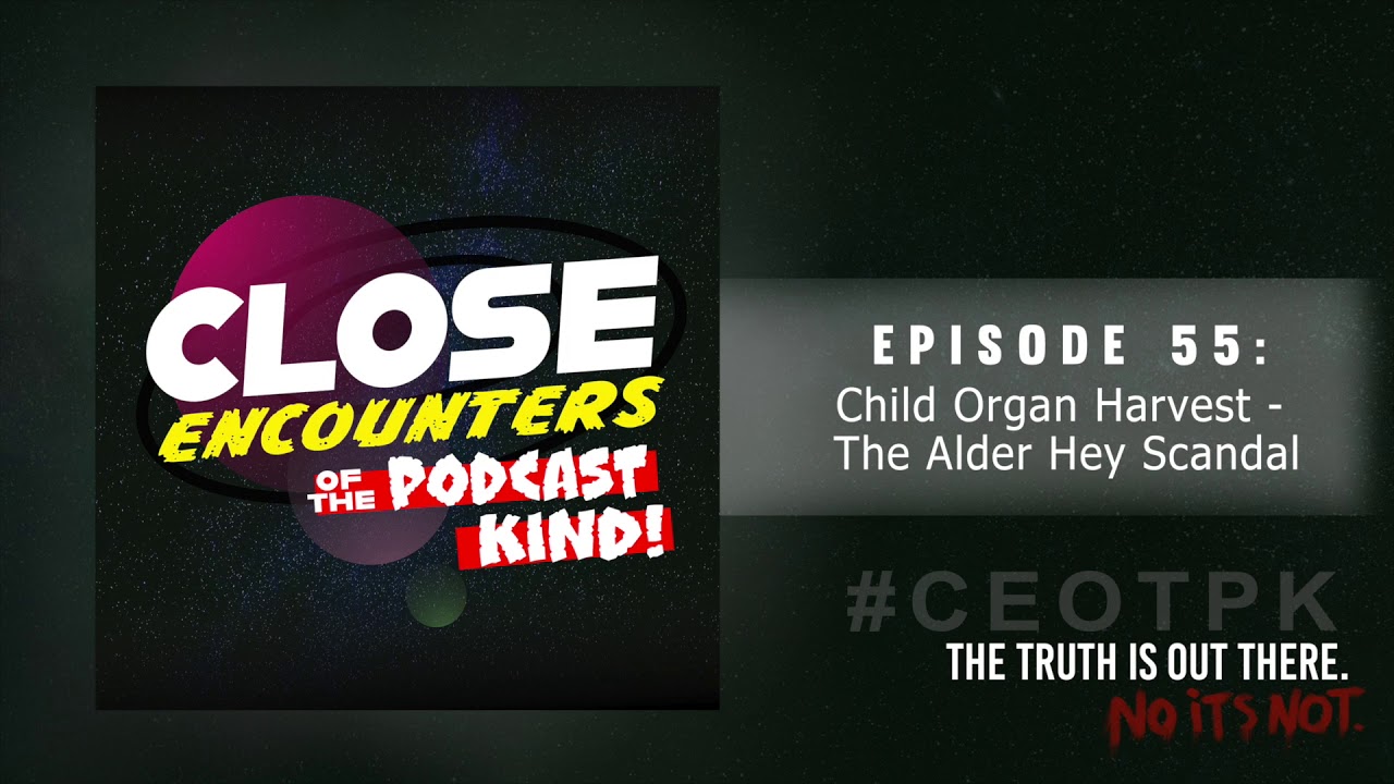 Close Encounters of the Podcast Kind Episode 55: Child Organ Harvest - The Alder Hey Scandal