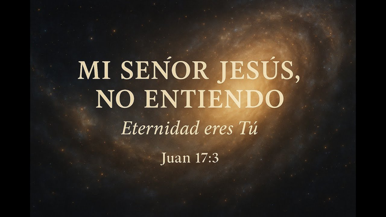🎵 MI SEÑOR JESÚS, NO ENTIENDO – Cántico de la Eternidad que No se Puede Medir 📖 Basado la eternida
