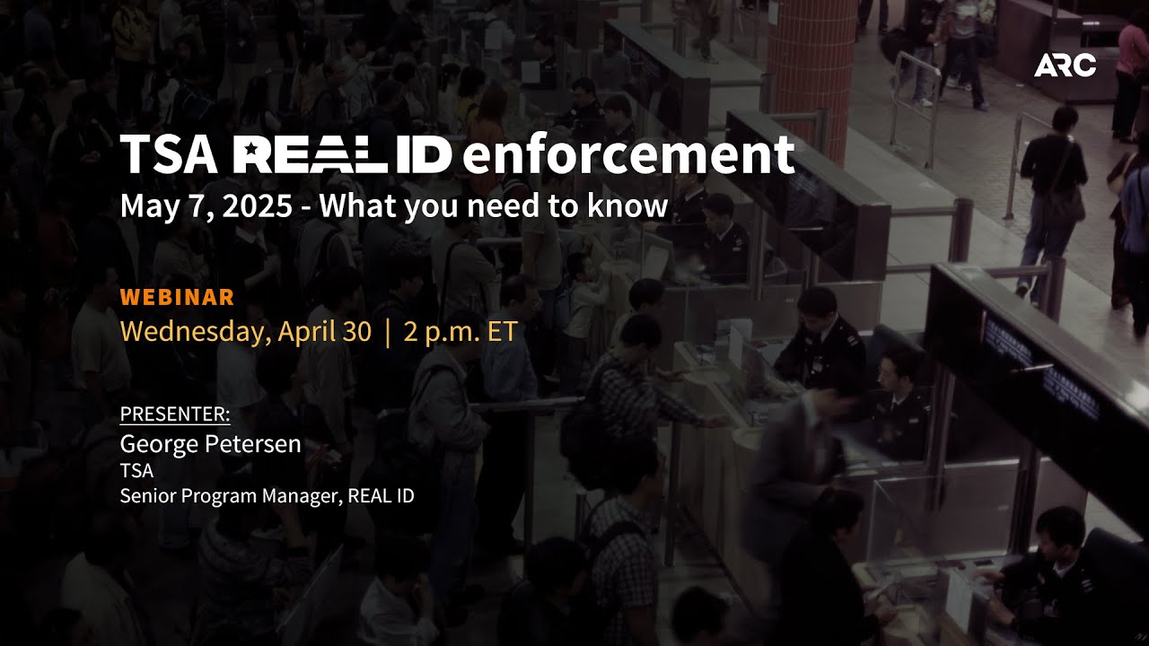 ARC Webinar: TSA REAL ID enforcement, May 7, 2025 – What you need to know