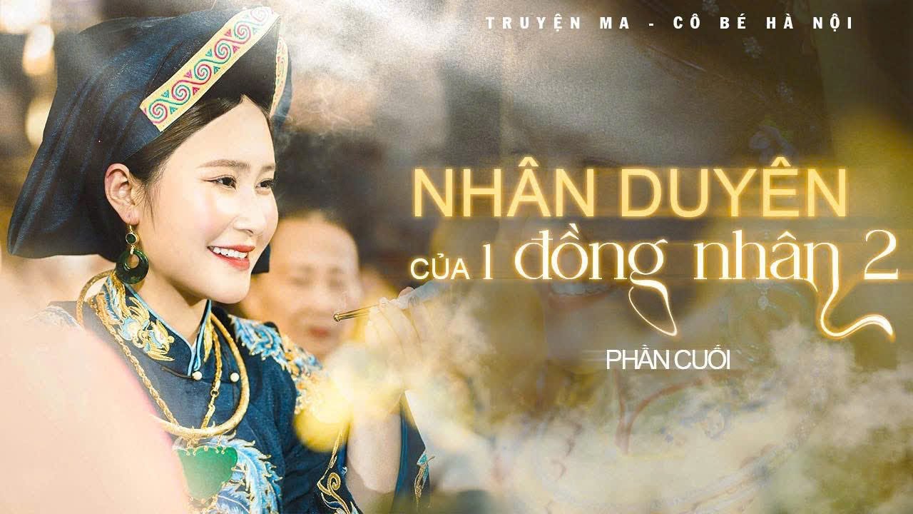 Chuyện Tâm Linh Tứ Phủ: Nhân Duyên Của Một Đồng Nhân 2 - End | Cô Bé Hà Nội