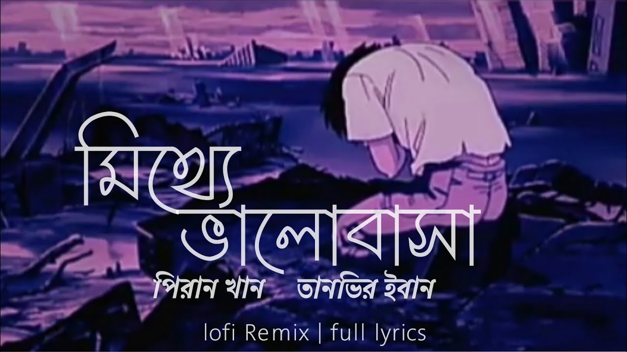 Mitthe (মিথ্যে) Lyrics | Tanveer Evan ft.Piran Khan | Bangla Song Lyrics |&nbsp;Lo-Fi Remix | Lo-Fi Type