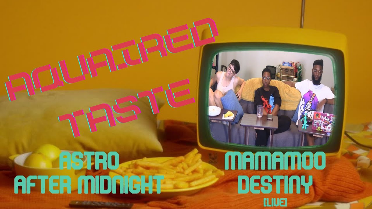 Aquaired Taste Ep 256 | Astro: After Midnight + Mamamoo: Destiny [L]
