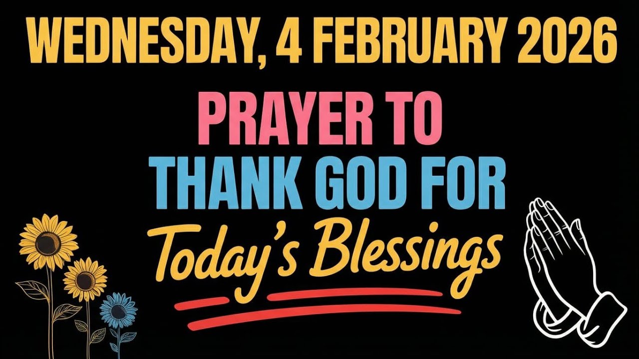 WEDNESDAY, 4th FEBRUARY 2026 |PRAYER TO THANK GOD FOR TODAY’S BLESSINGS