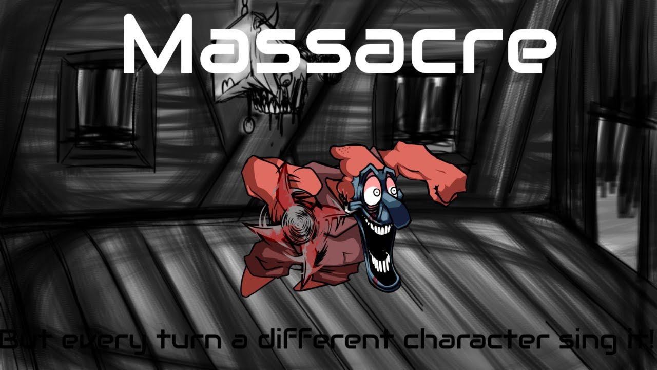 Massacre But every turn a different character sing it!