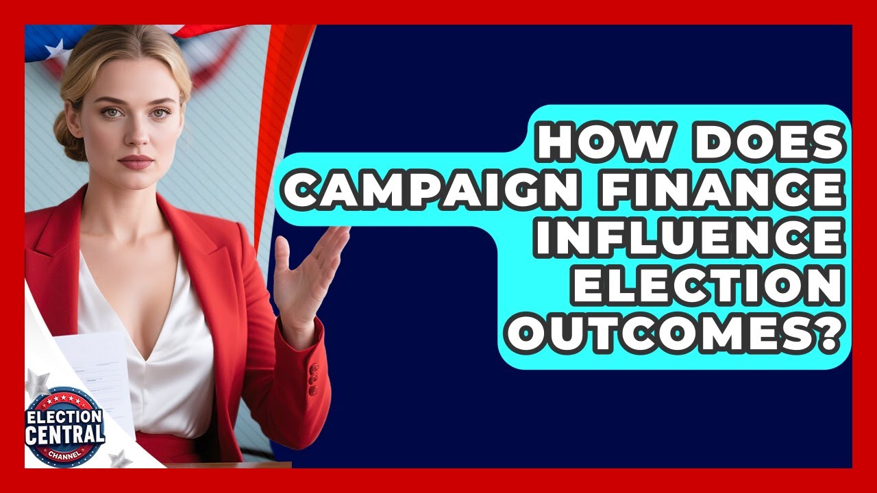 How Does Campaign Finance Influence Election Outcomes? - Election Central Channel