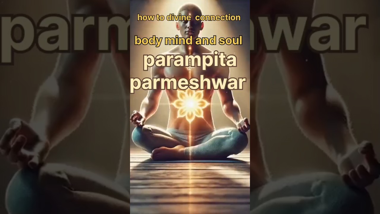 how to divine connection body mind and soul to parampita parmeshwar 