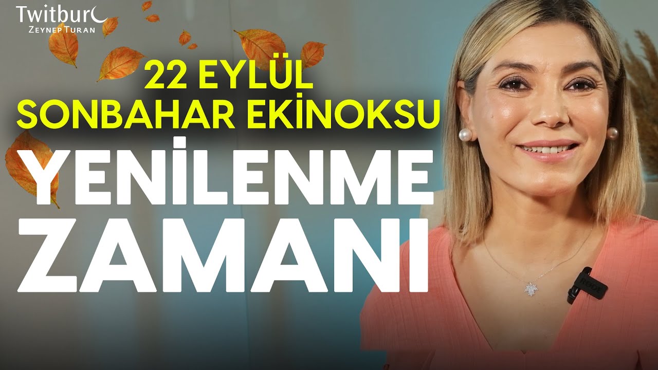 22 Eyl&uuml;l, Sonbahar Ekinoksu! Yeni Bir Başlangı&ccedil; İ&ccedil;in Tavsiyeler| ZEYNEP TURAN TWİTBURC