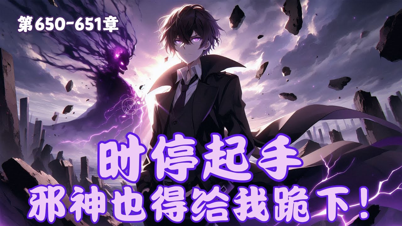 【首播】《时停起手，邪神也得给我跪下！》第650-651章 #时停爽文#末世废土#都市异能#穿越金手指#邪神必跪#无限叠加#热血开挂#时间即生命#荒芜世界#废土终结者#有声小说#小说推文#热门小说
