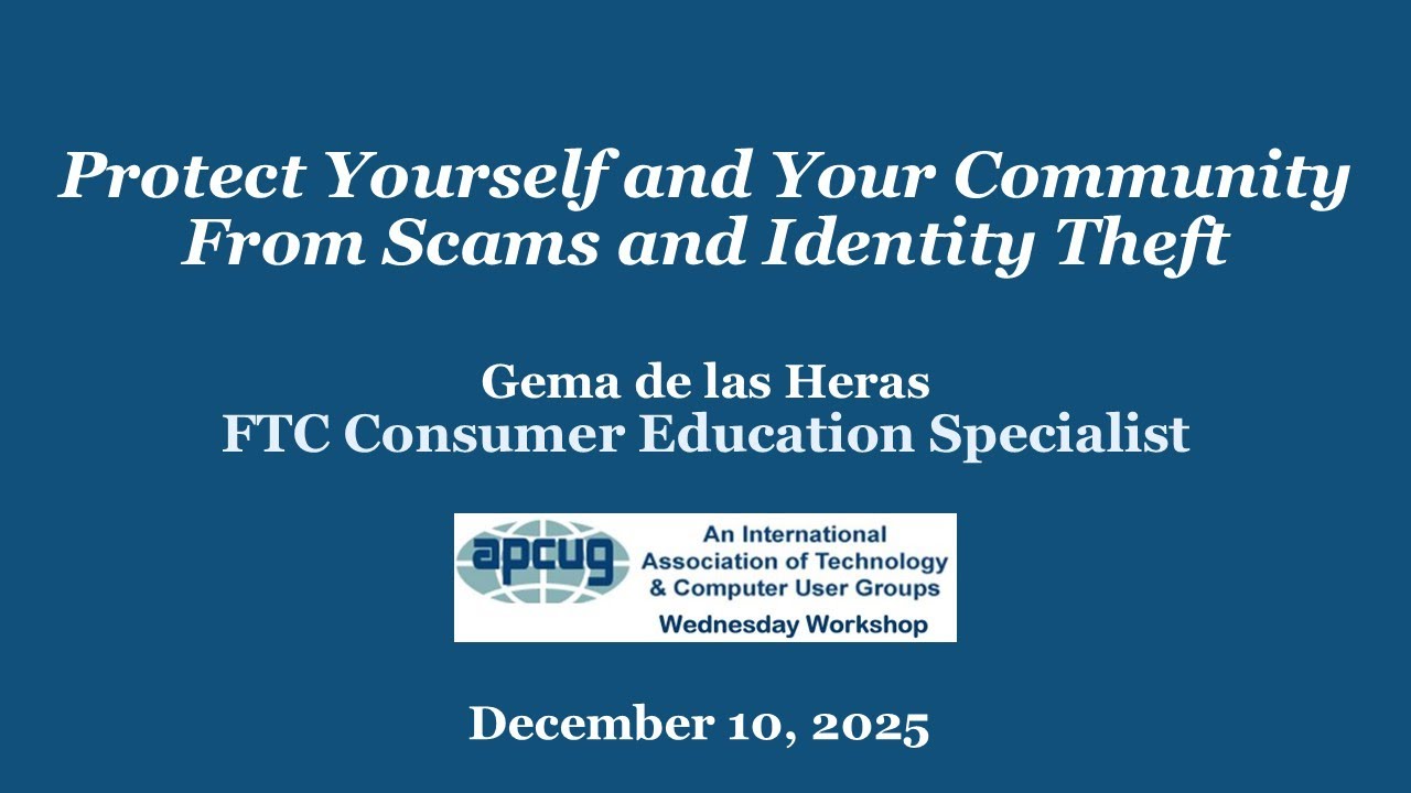 Protect Yourself and Your Community From Scams and ID Theft, Gema de las Heras 12-10-25 APCUG WW